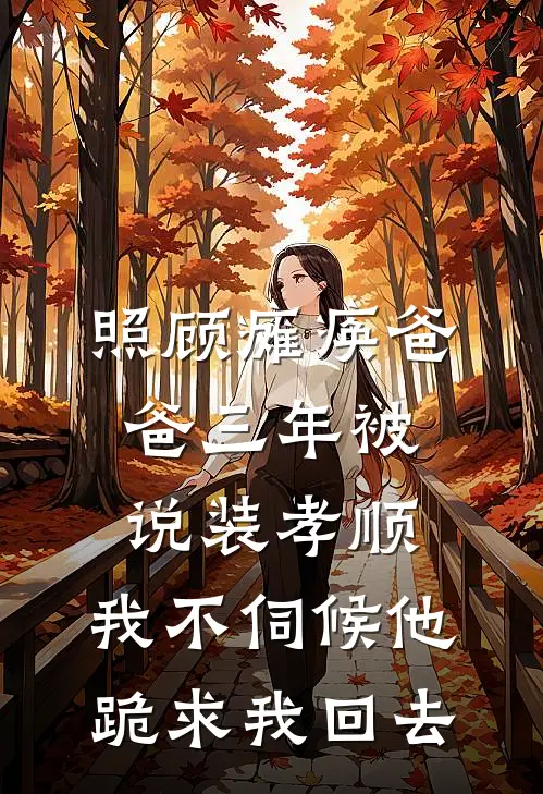 照顾瘫痪爸爸三年被说装孝顺，我不伺候他跪求我回去