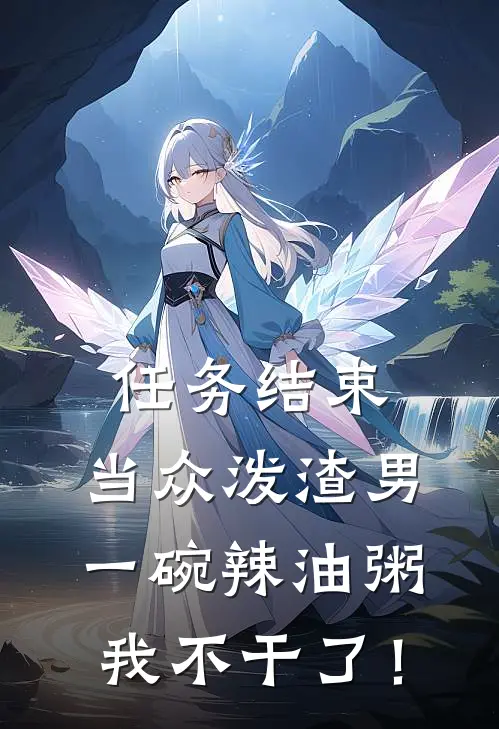任务结束，当众泼渣男一碗辣油粥，我不干了！