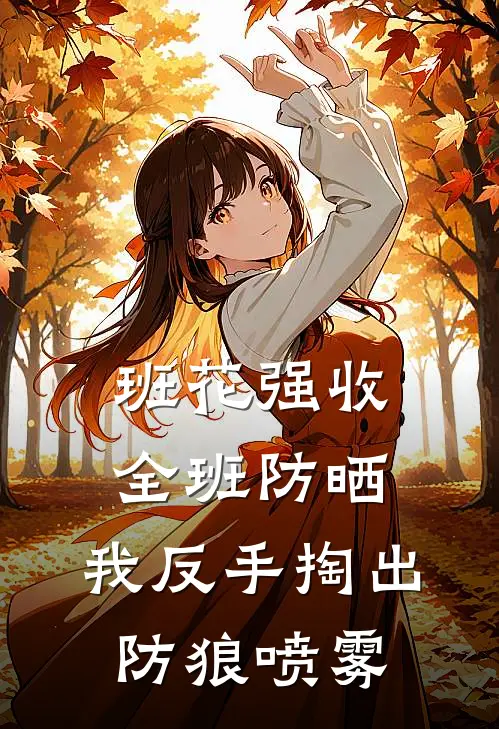 班花强收全班防晒，我反手掏出防狼喷雾