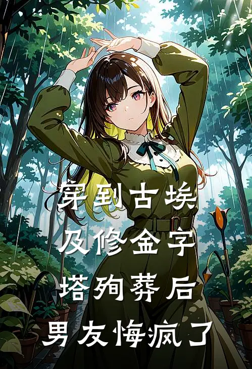 穿到古埃及修金字塔殉葬后，男友悔疯了