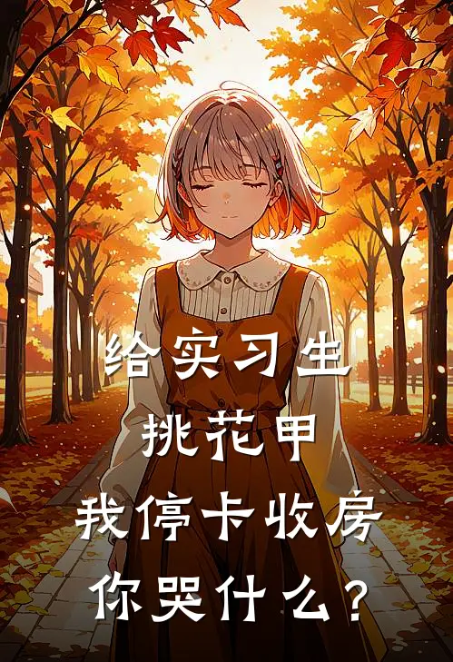 给实习生挑花甲，我停卡收房你哭什么？