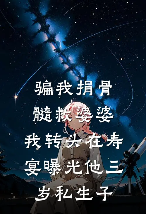 骗我捐骨髓救婆婆，我转头在寿宴曝光他三岁私生子