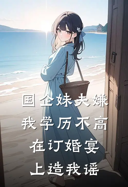 国企妹夫嫌我学历不高，在订婚宴上造我谣