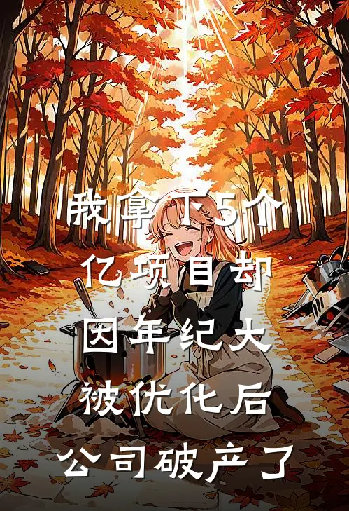 我拿下5个亿项目却因年纪大被优化后，公司破产了