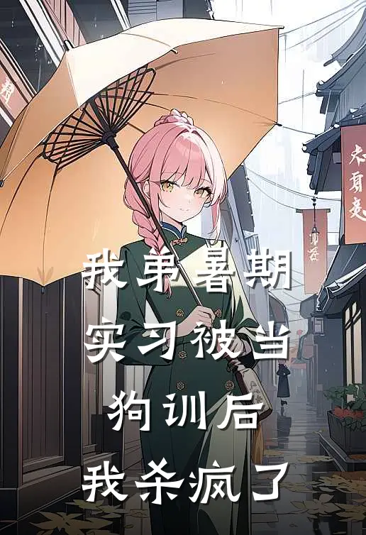 我弟暑期实习被当狗训后，我杀疯了