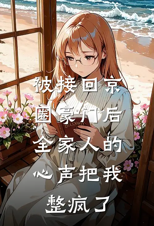 被接回京圈豪门后，全家人的心声把我整疯了
