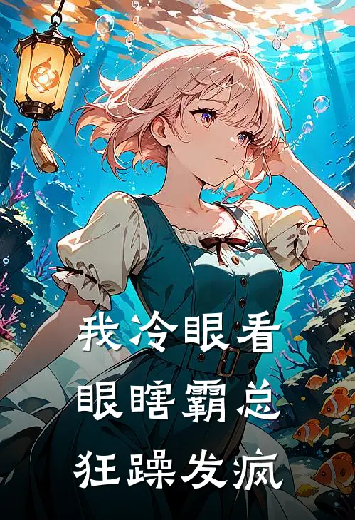 我冷眼看眼瞎霸总狂躁发疯