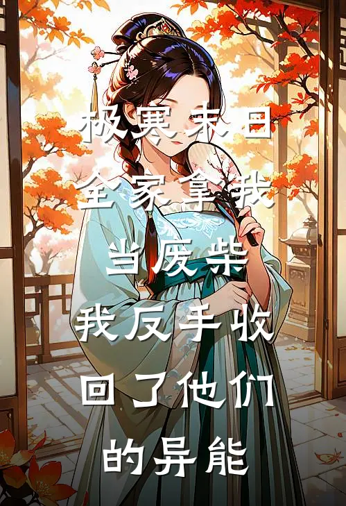 极寒末日全家拿我当废柴，我反手收回了他们的异能
