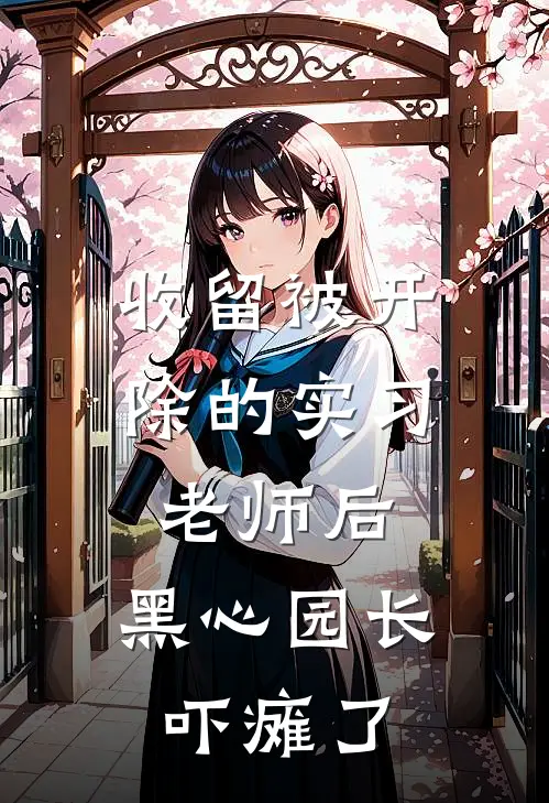 收留被开除的实习老师后，黑心园长吓瘫了