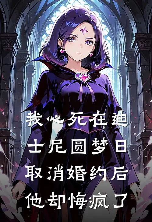 我心死在迪士尼圆梦日，取消婚约后他却悔疯了