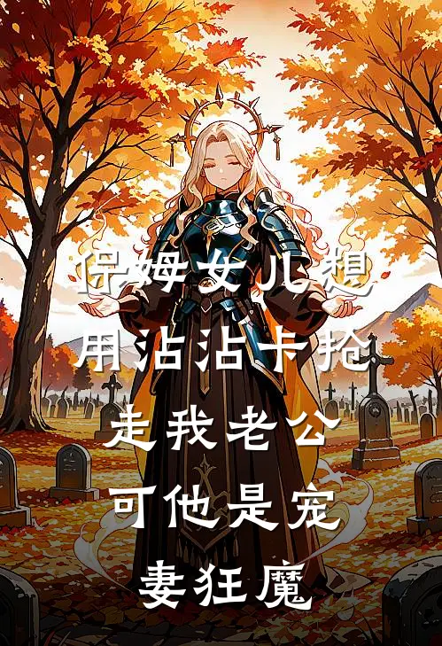 保姆女儿想用沾沾卡抢走我老公，可他是宠妻狂魔
