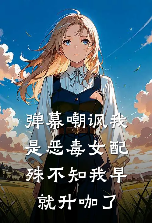 弹幕嘲讽我是恶毒女配，殊不知我早就升咖了