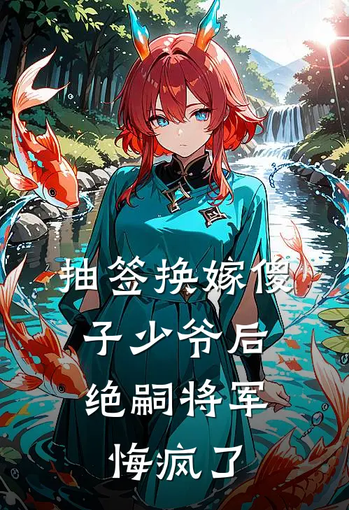 抽签换嫁傻子少爷后，绝嗣将军悔疯了