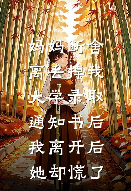妈妈断舍离丢掉我大学录取通知书后，我离开后她却慌了