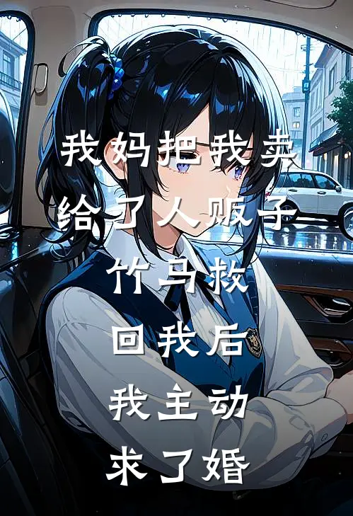 我妈把我卖给了人贩子，竹马救回我后，我主动求了婚