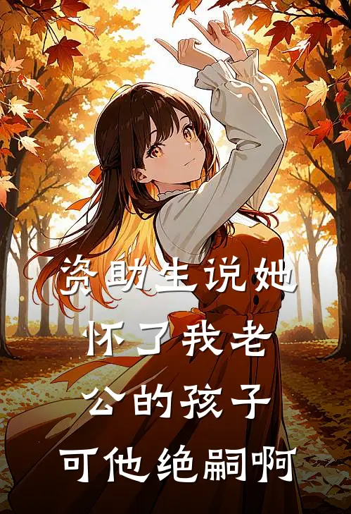 资助生说她怀了我老公的孩子，可他绝嗣啊