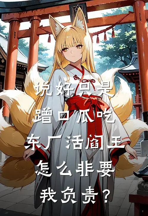 说好只是蹭口瓜吃，东厂活阎王怎么非要我负责？
