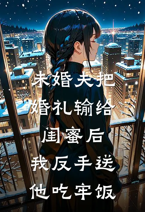 未婚夫把婚礼输给闺蜜后，我反手送他吃牢饭