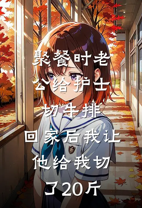 聚餐时老公给护士切牛排，回家后我让他给我切了20斤