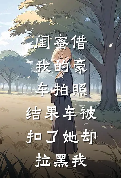 闺蜜借我的豪车拍照，结果车被扣了她却拉黑我