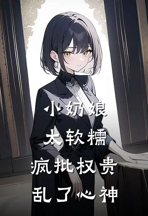 小奶娘太软糯，疯批权贵乱了心神