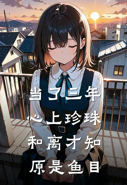 当了三年心上珍珠，和离才知原是鱼目