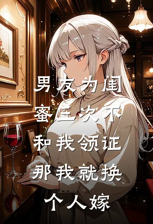 男友为闺蜜三次不和我领证，那我就换个人嫁