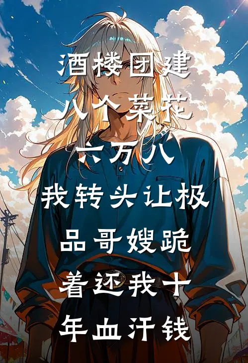 酒楼团建八个菜花六万八，我转头让极品哥嫂跪着还我十年血汗钱