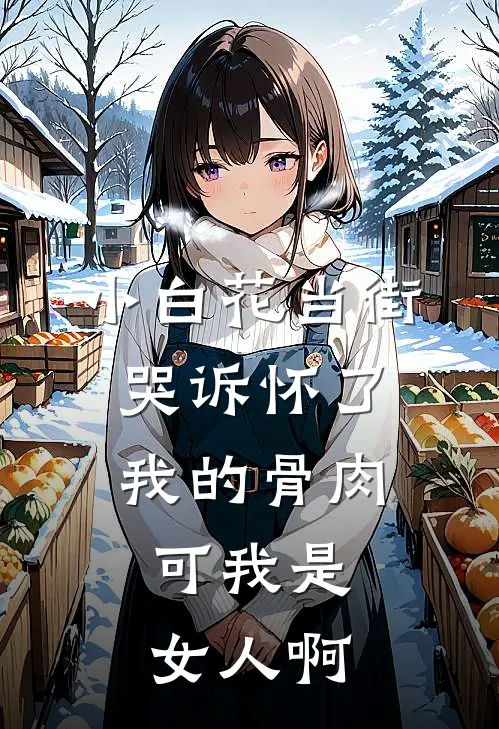 小白花当街哭诉怀了我的骨肉，可我是女人啊