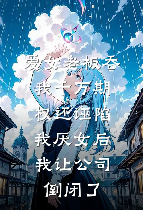 爱女老板吞我千万期权还诬陷我厌女后，我让公司倒闭了