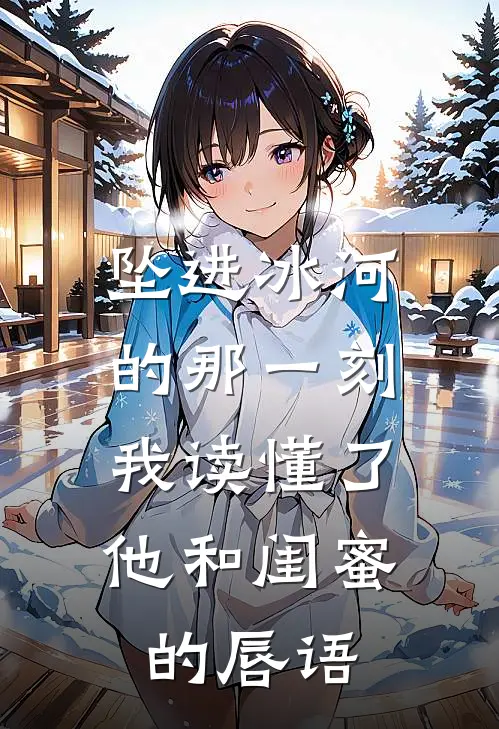 坠进冰河的那一刻，我读懂了他和闺蜜的唇语