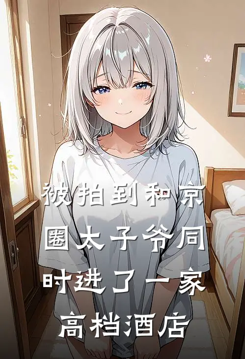 被拍到和京圈太子爷同时进了一家高档酒店
