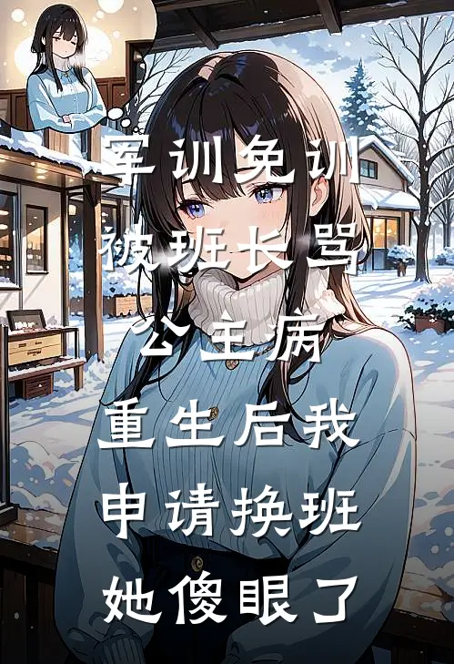 军训免训被班长骂公主病，重生后我申请换班她傻眼了