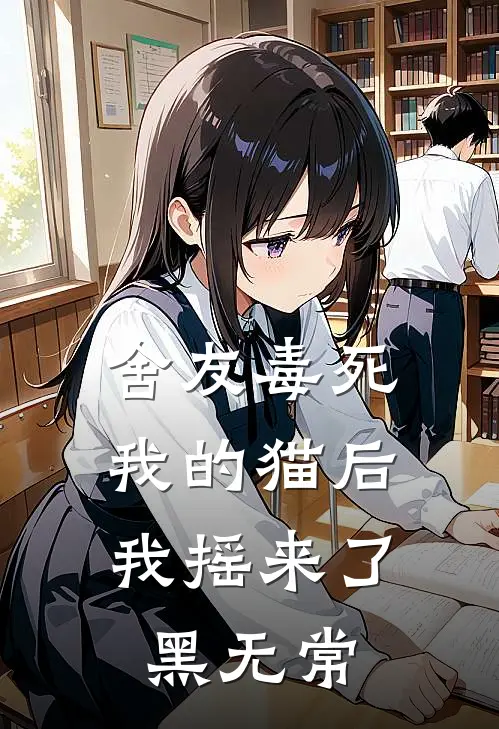 舍友毒死我的猫后，我摇来了黑无常