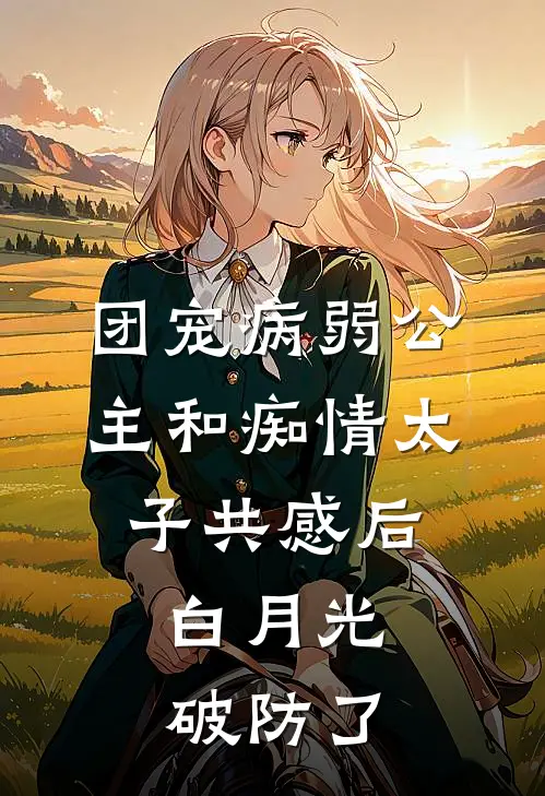 团宠病弱公主和痴情太子共感后，白月光破防了