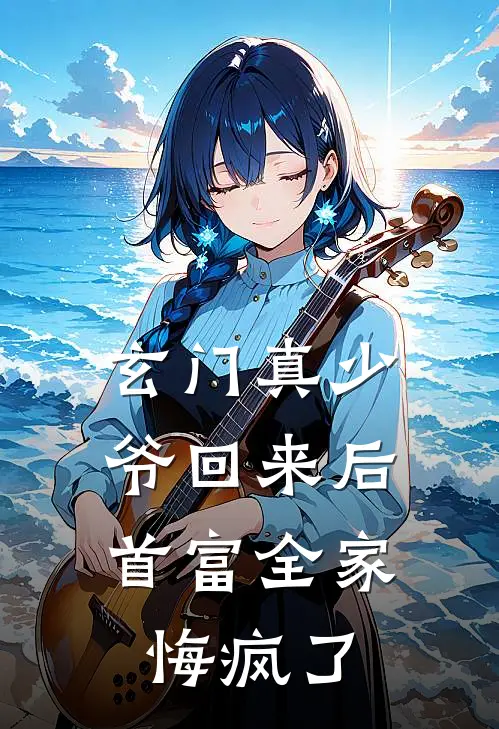 玄门真少爷回来后，首富全家悔疯了