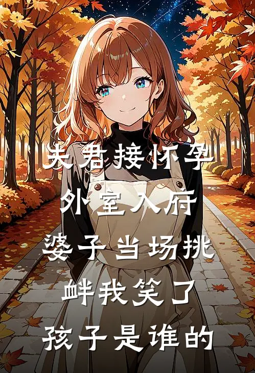 夫君接怀孕外室入府，婆子当场挑衅我笑了：孩子是谁的（顾呈远柳莺莺）最新章节列表