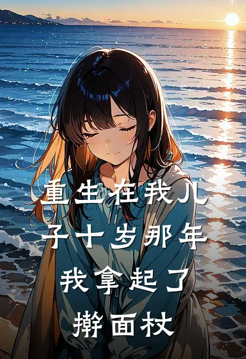 重生在我儿子十岁那年，我拿起了擀面杖(刘浩浩浩)完本小说_免费阅读无弹窗重生在我儿子十岁那年，我拿起了擀面杖刘浩浩浩