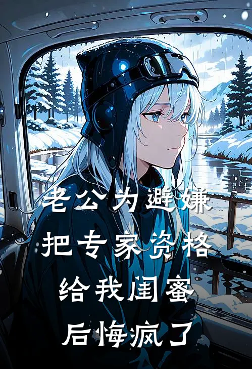 老公为避嫌把专家资格给我闺蜜后悔疯了