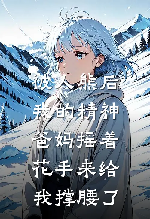 被人熊后，我的精神爸妈摇着花手来给我撑腰了