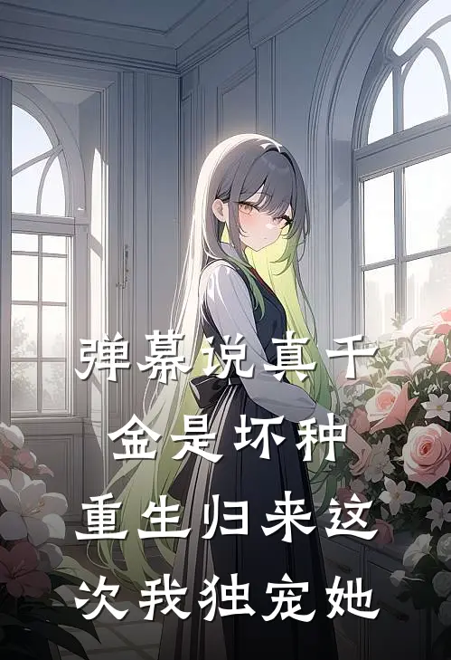 弹幕说真千金是坏种，重生归来这次我独宠她林疏月沈知意完结版小说_完结版小说弹幕说真千金是坏种，重生归来这次我独宠她(林疏月沈知意)