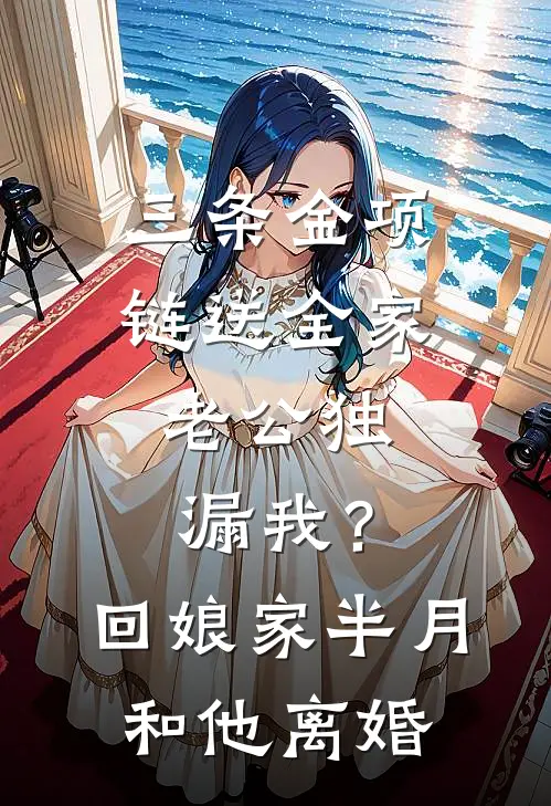 三条金项链送全家，老公独漏我？回娘家半月，和他离婚