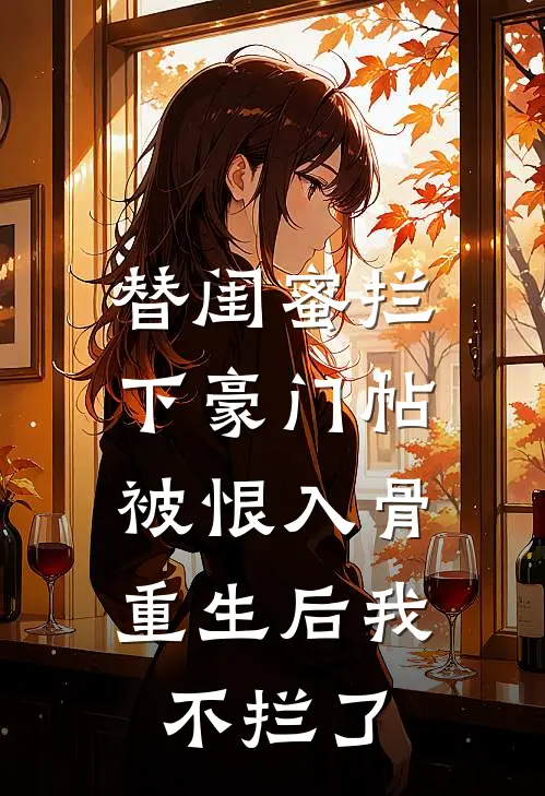 替闺蜜拦下豪门帖被恨入骨，重生后我不拦了(苏晚宁林柔)推荐完结小说_最新章节列表替闺蜜拦下豪门帖被恨入骨，重生后我不拦了(苏晚宁林柔)