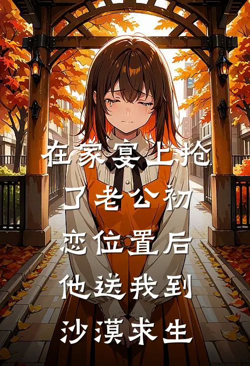 在家宴上抢了老公初恋位置后，他送我到沙漠求生