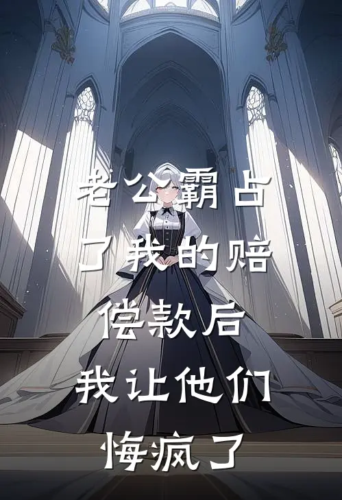 老公霸占了我的赔偿款后，我让他们悔疯了