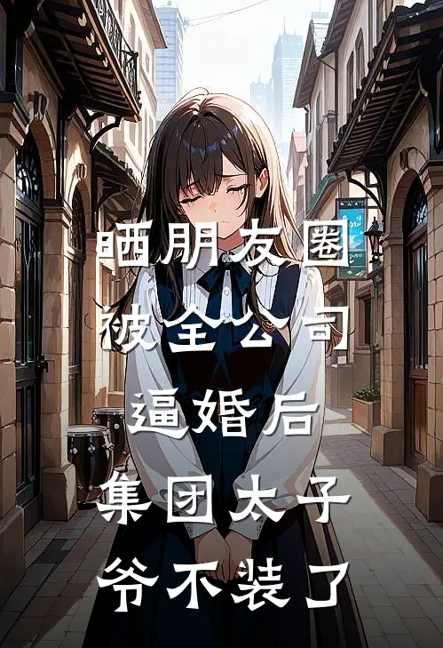晒朋友圈被全公司逼婚后，集团太子爷不装了