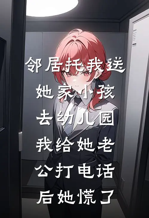 邻居托我送她家小孩去幼儿园，我给她老公打电话后她慌了