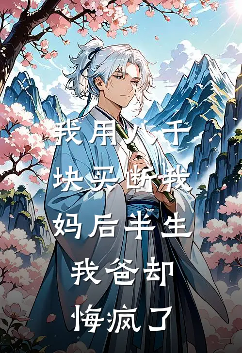 我用八千块买断我妈后半生，我爸却悔疯了