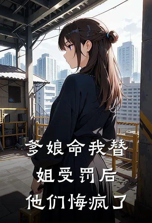 爹娘命我替姐受罚后，他们悔疯了