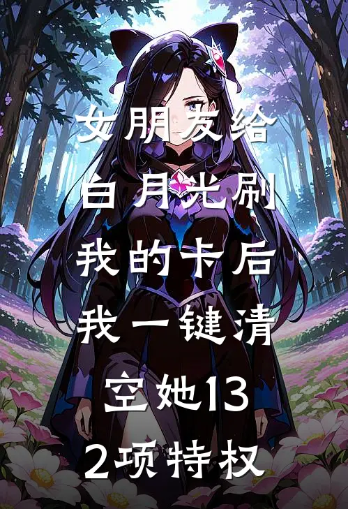 女朋友给白月光刷我的卡后，我一键清空她132项特权